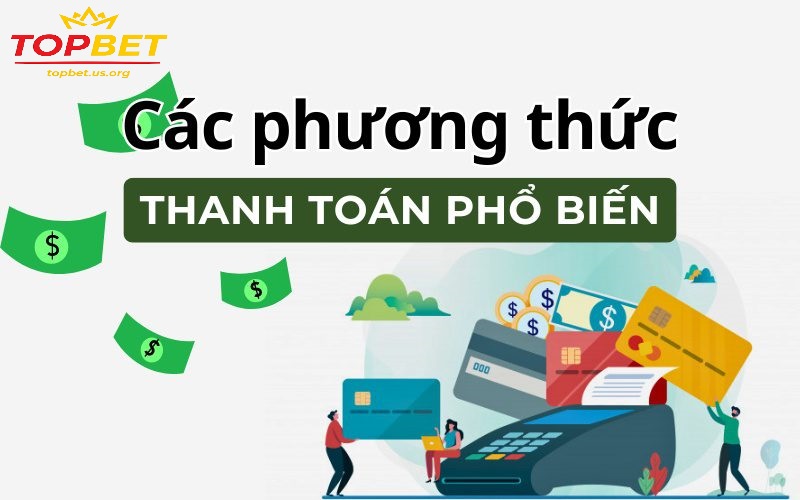 Danh sách các phương thức thanh toán Topbet phổ biến nhất