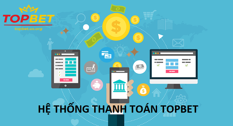 Hệ thống thanh toán tại Topbet có gì đặc biệt?