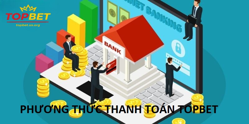Hướng dẫn chi tiết cách sử dụng các phương thức thanh toán Topbet