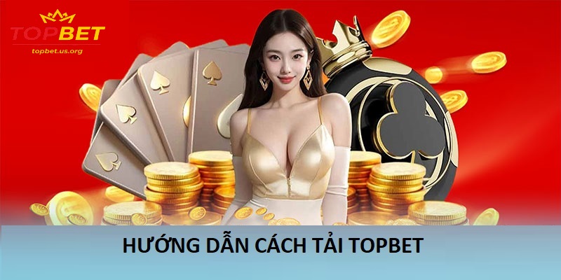 Hướng dẫn tải app Topbet cho Android và iOS