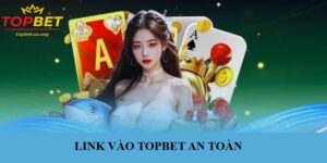 Link vào Topbet mới nhất - Truy cập an toàn và siêu tốc