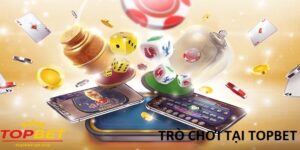 Các trò chơi tại Topbet - Thế giới giải trí trực tuyến đỉnh cao