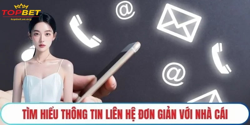 Vì sao nên sử dụng kênh Liên hệ Topbet?