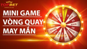 Vòng quay may mắn Topbet - Trải nghiệm cơ hội đổi đời